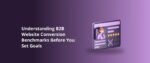 Understanding B2B Website Conversion Benchmarks Before You Set Goals Featured Img