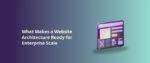 What Makes a Website Architecture Ready for Enterprise Scale Featured Img