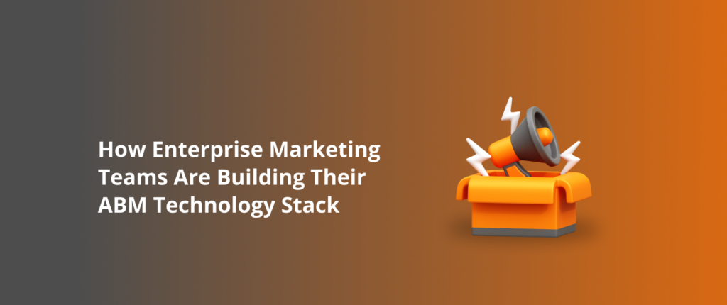 How Enterprise Marketing Teams Are Building Their ABM Technology Stack